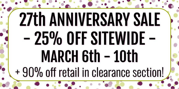 27th Anniversary Sale March 6th - 10th 25% off sitewide
